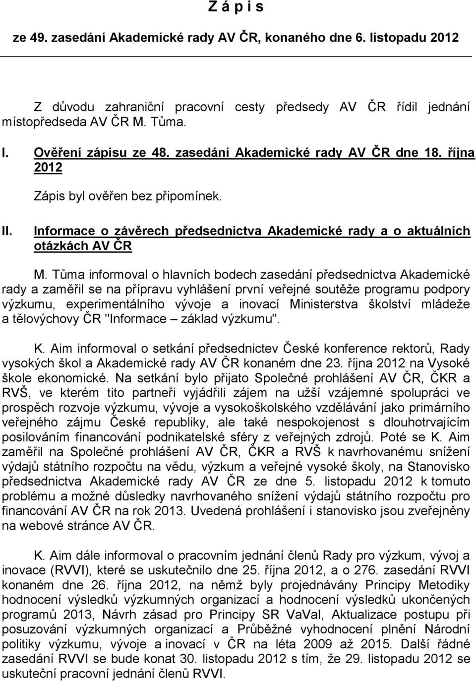 Tůma informoval o hlavních bodech zasedání předsednictva Akademické rady a zaměřil se na přípravu vyhlášení první veřejné soutěže programu podpory výzkumu, experimentálního vývoje a inovací