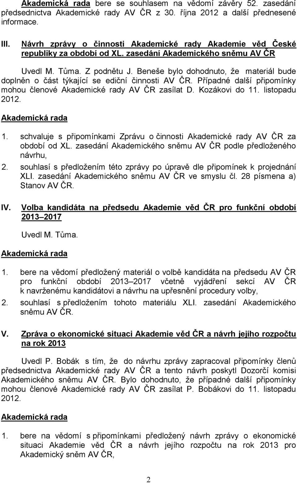 Beneše bylo dohodnuto, že materiál bude doplněn o část týkající se ediční činnosti AV ČR. Případné další připomínky mohou členové Akademické rady AV ČR zasílat D. Kozákovi do 11