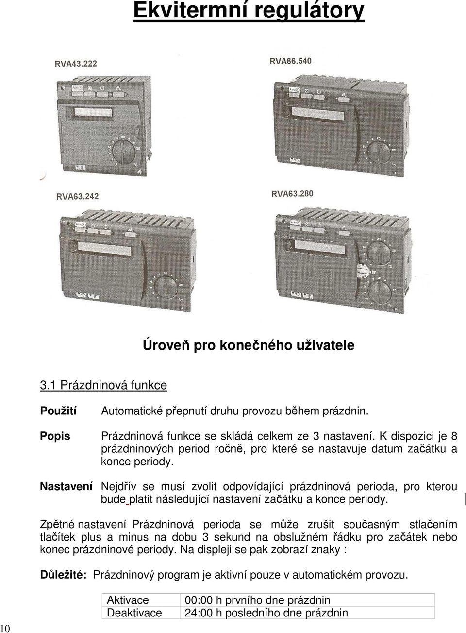 Nastavení Nejdřív se musí zvolit odpovídající prázdninová perioda, pro kterou bude platit následující nastavení začátku a konce periody.