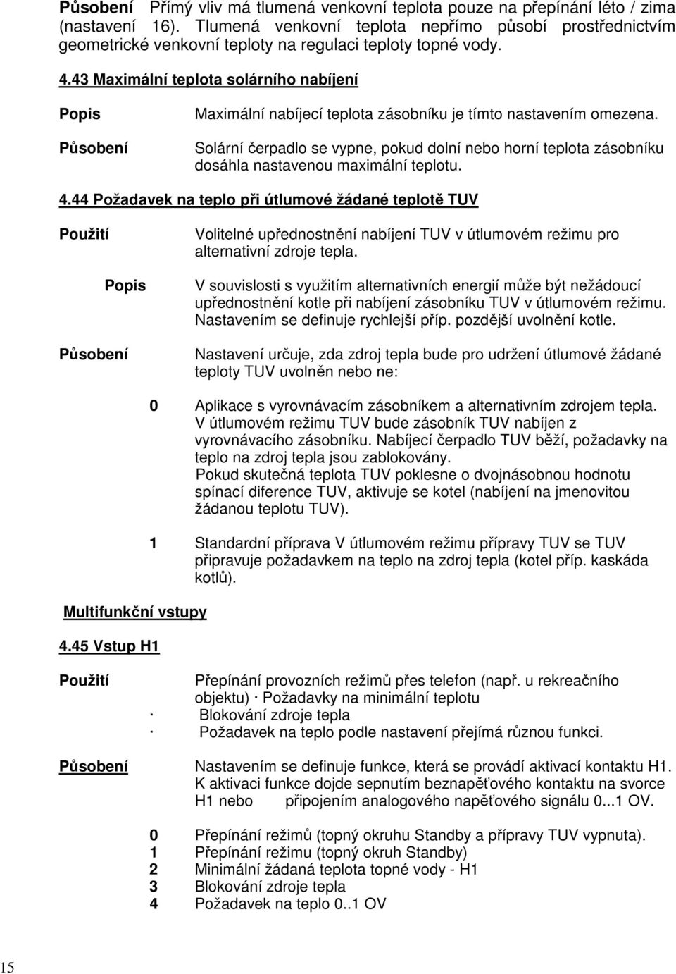 43 Maximální teplota solárního nabíjení Popis Působení Maximální nabíjecí teplota zásobníku je tímto nastavením omezena.