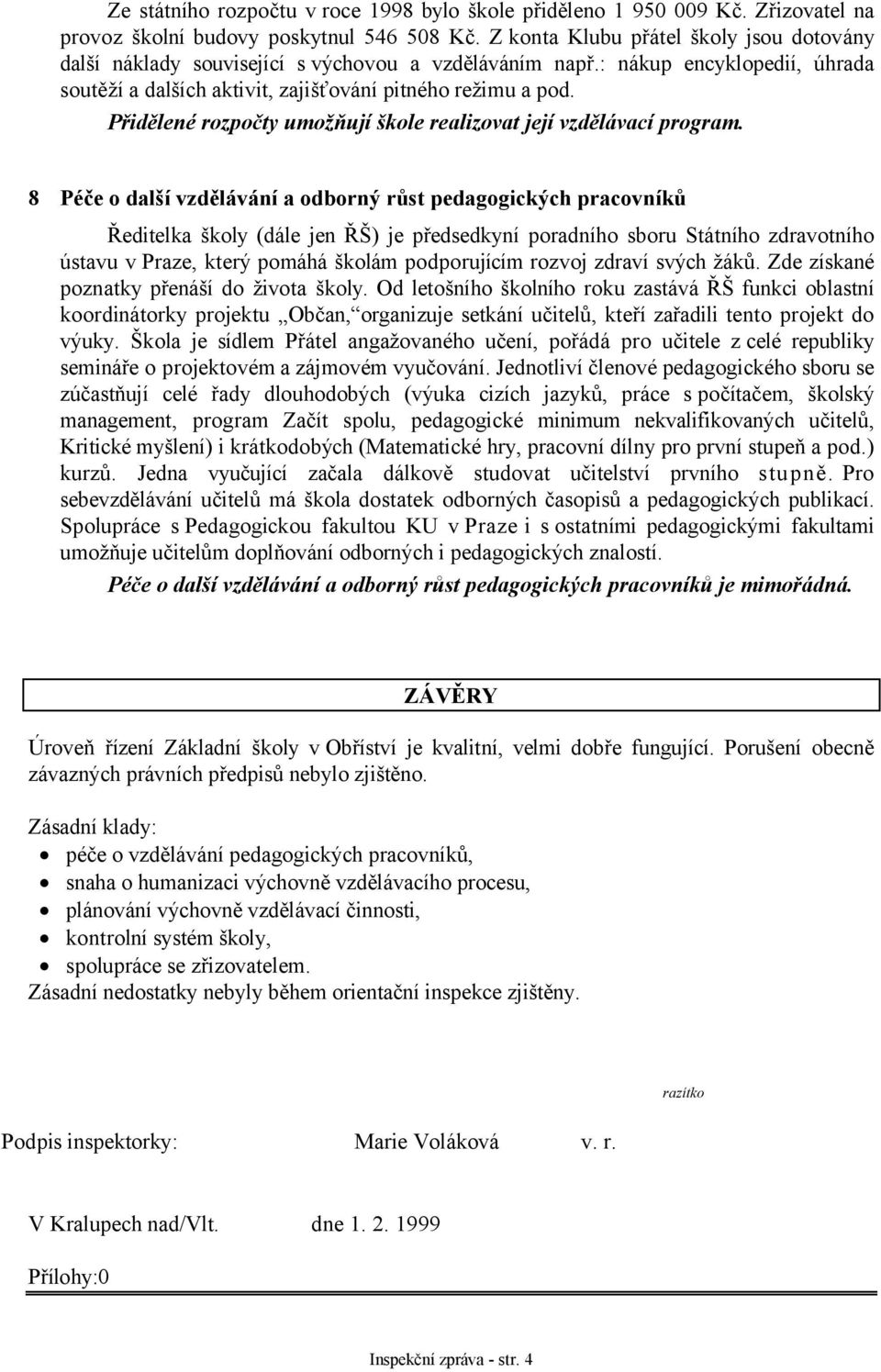 Přidělené rozpočty umožňují škole realizovat její vzdělávací program.
