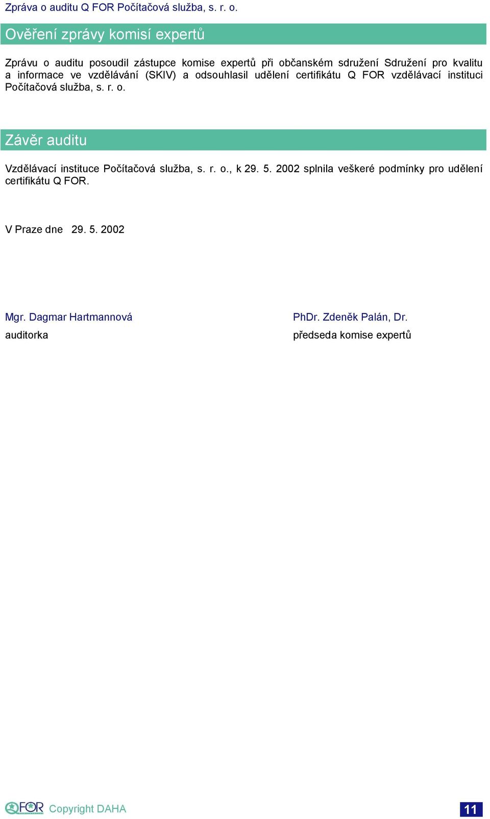 r. o., k 29. 5. 2002 splnila veškeré podmínky pro udělení certifikátu Q FOR. V Praze dne 29. 5. 2002 Mgr.