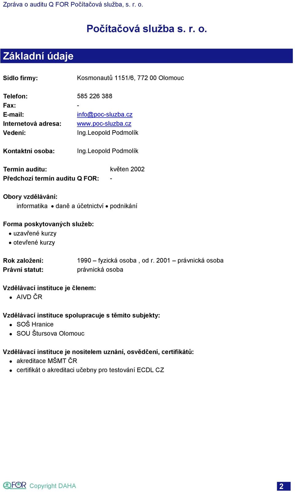 Leopold Podmolík Termín auditu: květen 2002 Předchozí termín auditu Q FOR: - Obory vzdělávání: informatika daně a účetnictví podnikání Forma poskytovaných služeb: uzavřené kurzy otevřené kurzy Rok