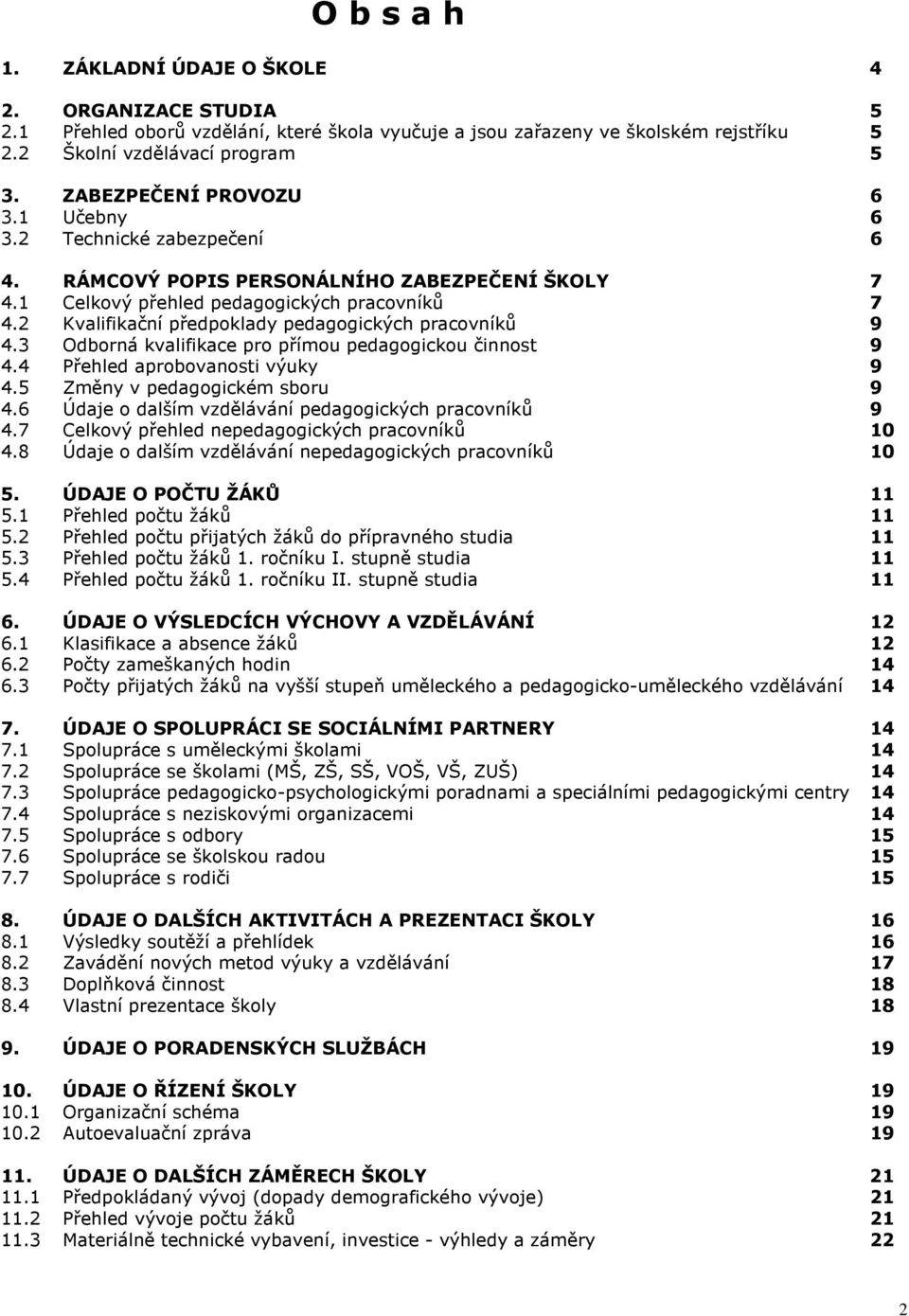 2 Kvalifikační předpoklady pedagogických pracovníků 9 4.3 Odborná kvalifikace pro přímou pedagogickou činnost 9 4.4 Přehled aprobovanosti výuky 9 4.5 Změny v pedagogickém sboru 9 4.