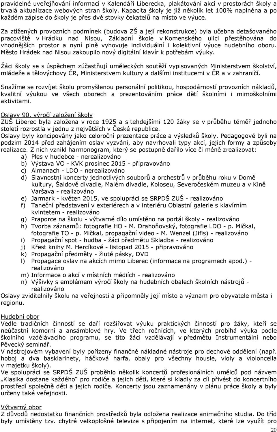 Za ztížených provozních podmínek (budova ZŠ a její rekonstrukce) byla učebna detašovaného pracoviště v Hrádku nad Nisou, Základní škole v Komenského ulici přestěhována do vhodnějších prostor a nyní