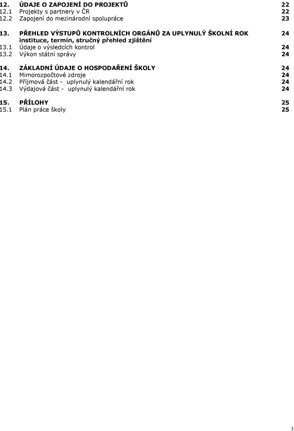 1 Údaje o výsledcích kontrol 24 13.2 Výkon státní správy 24 14. ZÁKLADNÍ ÚDAJE O HOSPODAŘENÍ ŠKOLY 24 14.