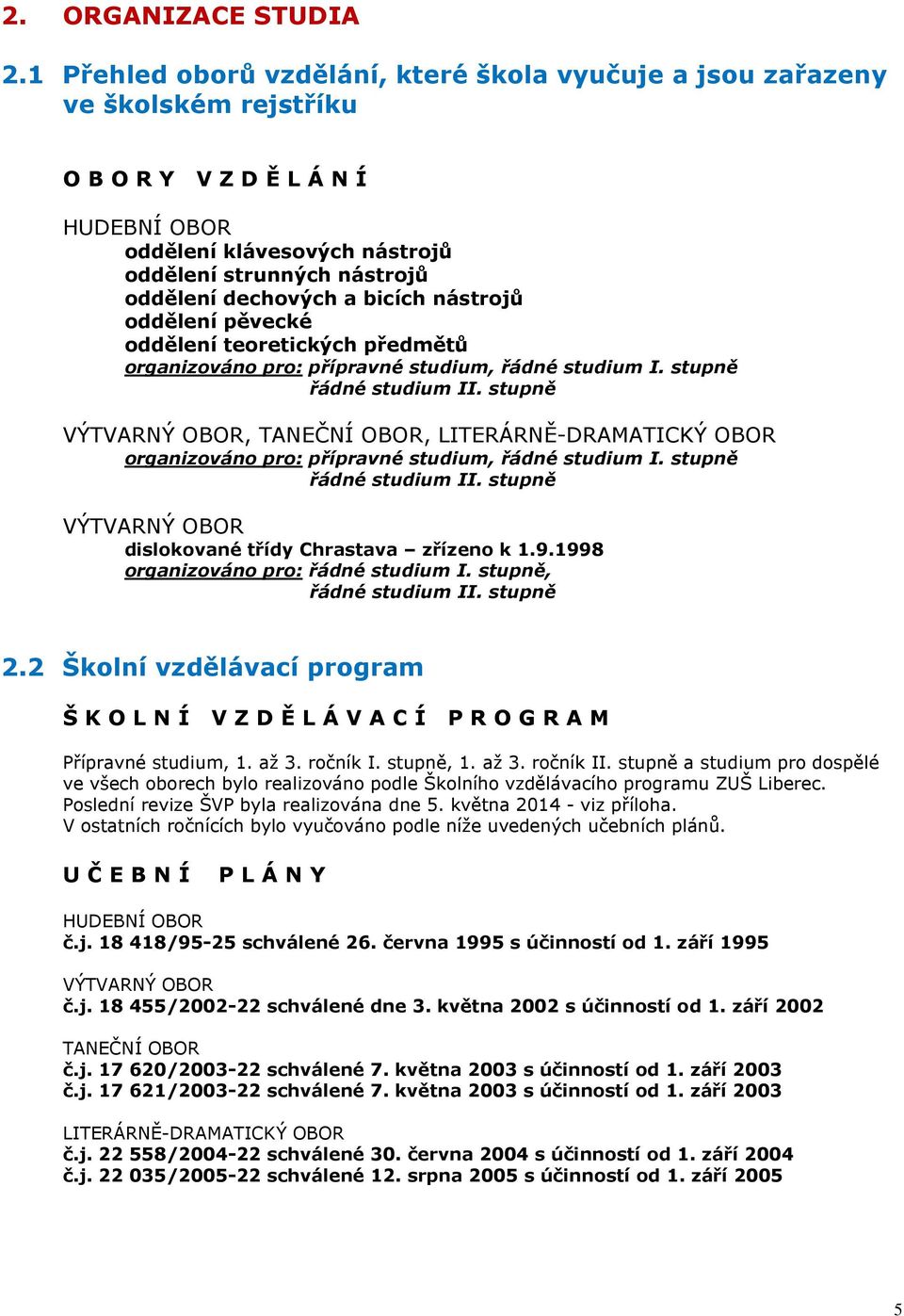 a bicích nástrojů oddělení pěvecké oddělení teoretických předmětů organizováno pro: přípravné studium, řádné studium I. stupně řádné studium II.