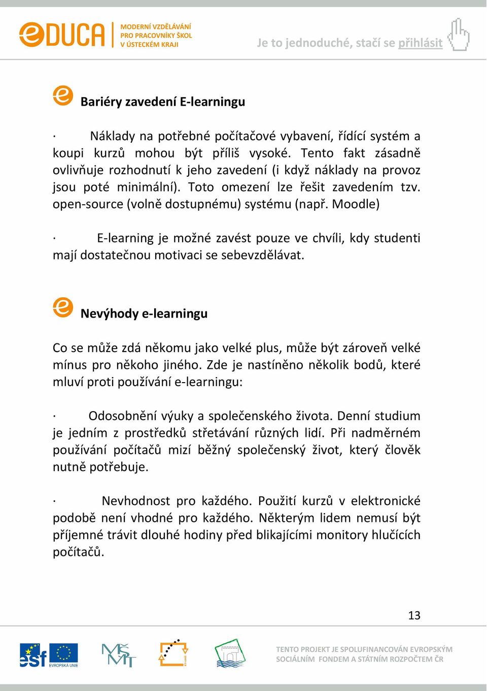 Moodle) E learning je možné zavést pouze ve chvíli, kdy studenti mají dostatečnou motivaci se sebevzdělávat.