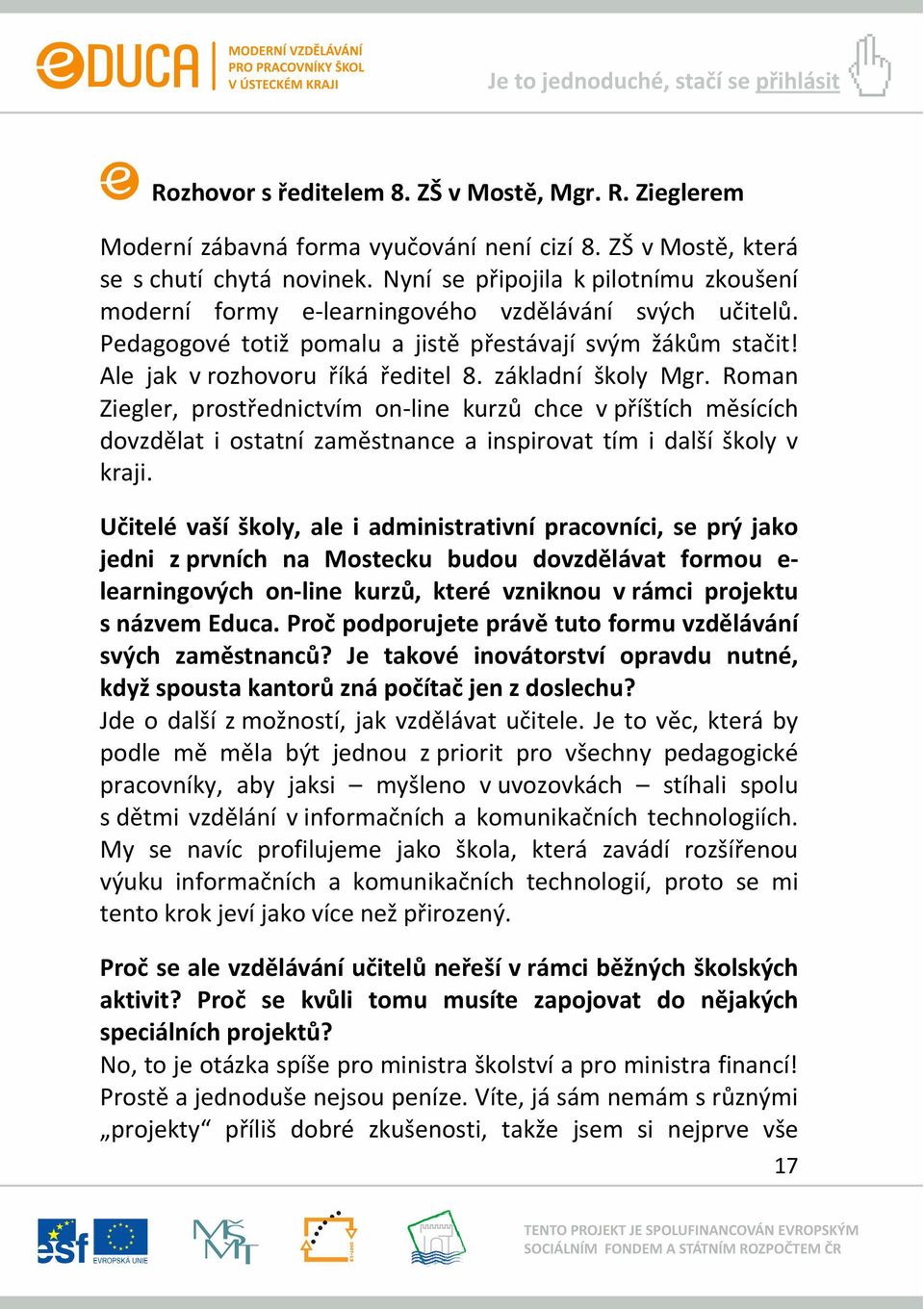 základní školy Mgr. Roman Ziegler, prostřednictvím on line kurzů chce v příštích měsících dovzdělat i ostatní zaměstnance a inspirovat tím i další školy v kraji.