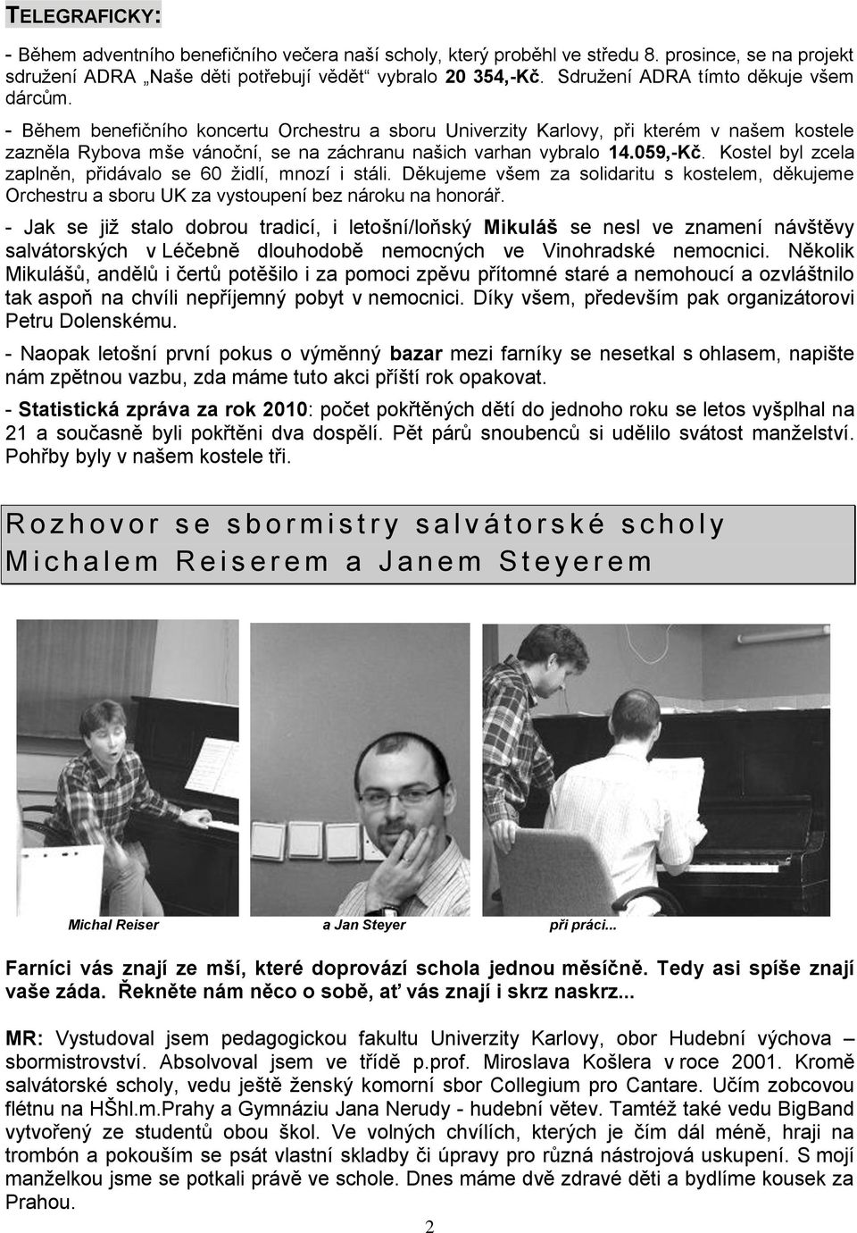 - Během benefičního koncertu Orchestru a sboru Univerzity Karlovy, při kterém v našem kostele zazněla Rybova mše vánoční, se na záchranu našich varhan vybralo 14.059,-Kč.