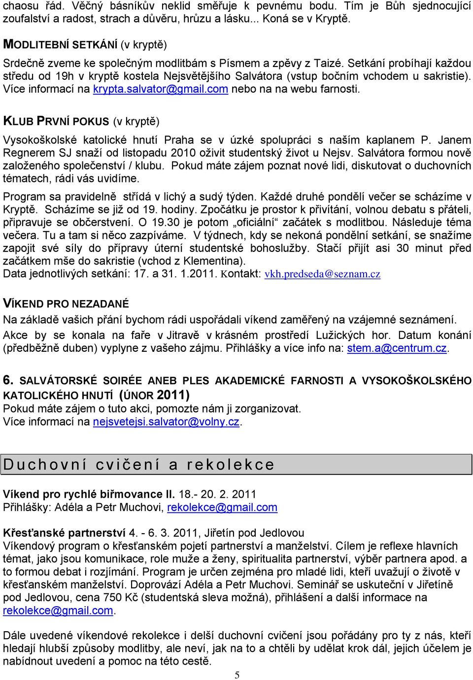 Setkání probíhají kaţdou středu od 19h v kryptě kostela Nejsvětějšího Salvátora (vstup bočním vchodem u sakristie). Více informací na krypta.salvator@gmail.com nebo na na webu farnosti.