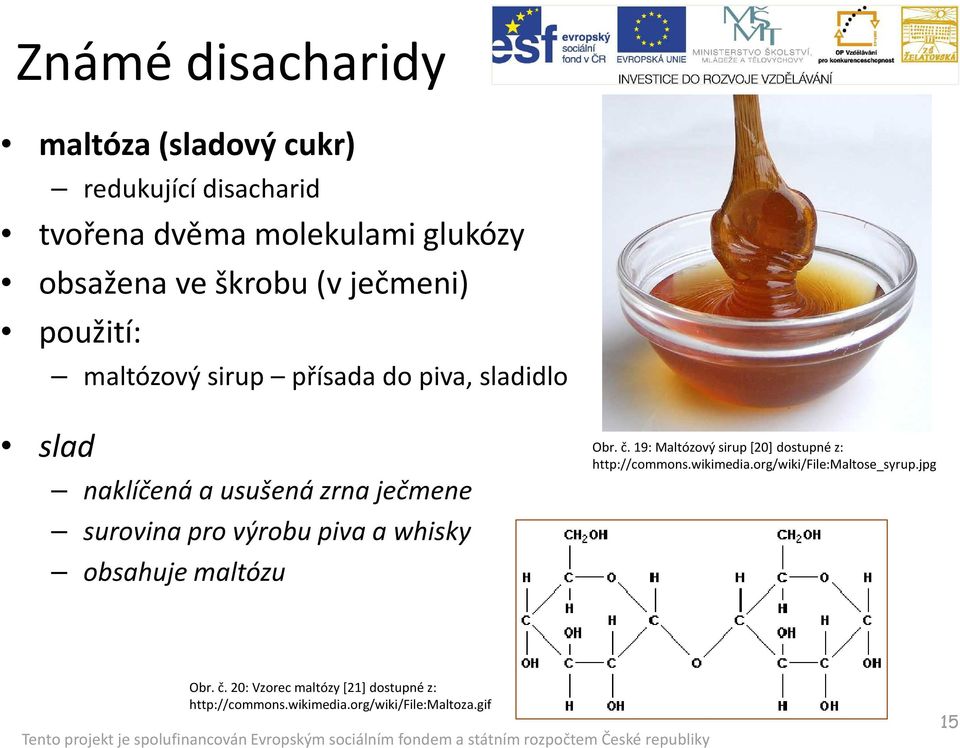 výrobu piva a whisky obsahuje maltózu Obr. č. 19: Maltózový sirup [20] dostupné z: http://commons.wikimedia.