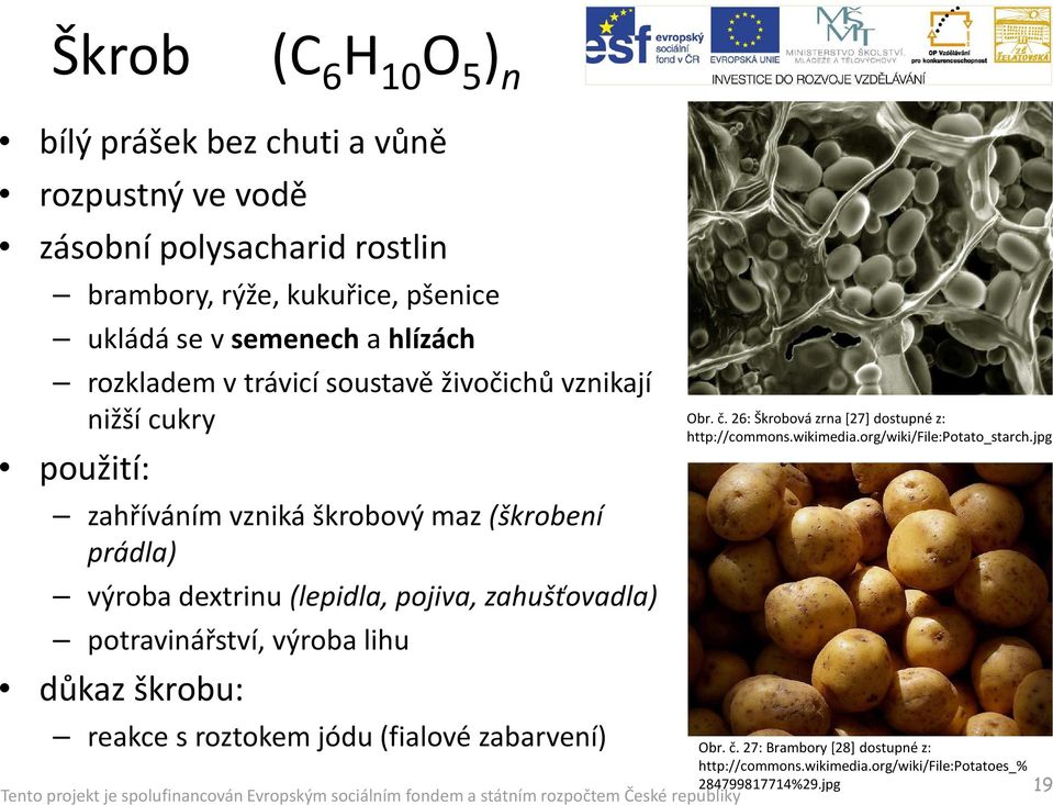 pojiva, zahušťovadla) potravinářství, výroba lihu důkaz škrobu: reakce s roztokem jódu (fialové zabarvení) Obr. č.