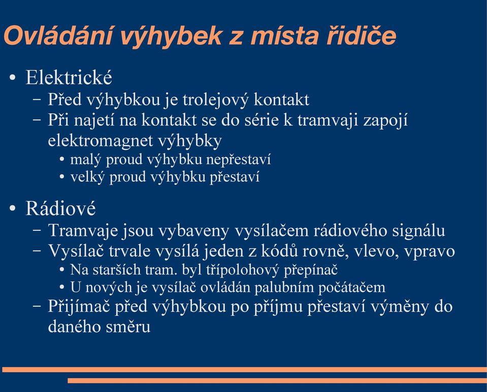 vybaveny vysílačem rádiového signálu Vysílač trvale vysílá jeden z kódů rovně, vlevo, vpravo Na starších tram.