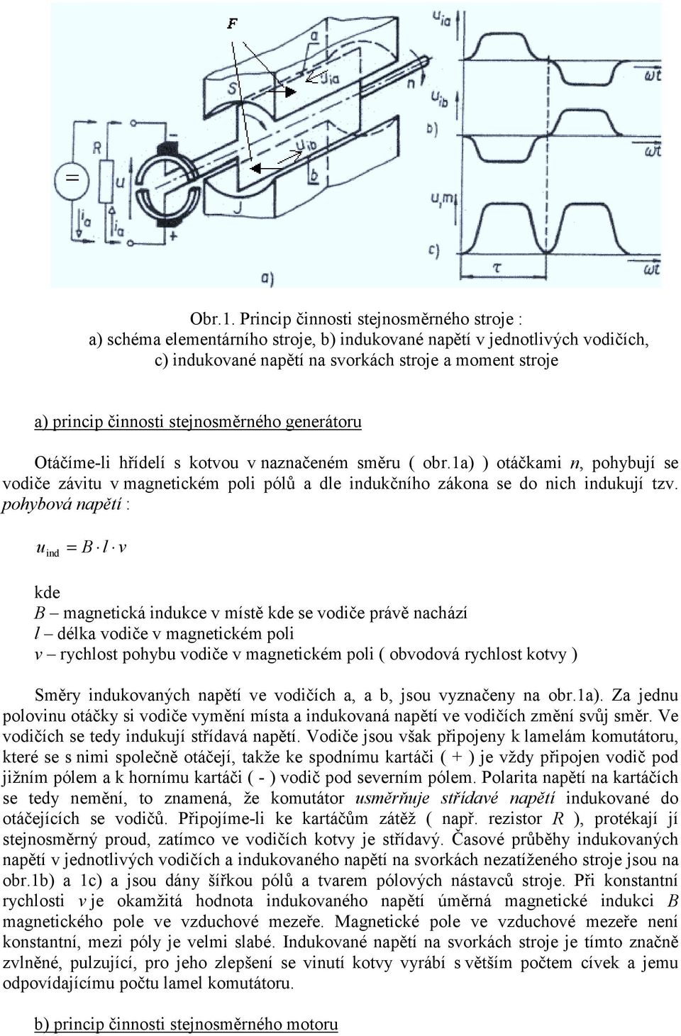 generátoru Otáčíme-li hřídelí s kotvou v nznčeném směru ( obr.1) ) otáčkmi n, pohybují se vodiče závitu v mgnetickém poli pólů dle indukčního zákon se do nich indukují tzv.