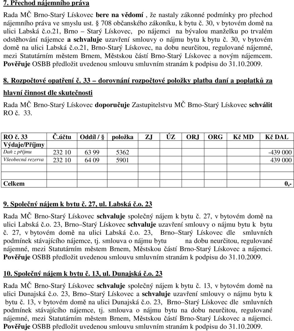 30, v bytovém domě na ulici Labská č.o.21, Brno-Starý Lískovec, na dobu neurčitou, regulované nájemné, mezi Statutárním městem Brnem, Městskou částí Brno-Starý Lískovec a novým nájemcem.