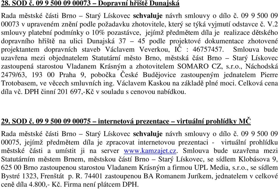 2 smlouvy platební podmínky o 10% pozastávce, jejímž předmětem díla je realizace dětského dopravního hřiště na ulici Dunajská 37 45 podle projektové dokumentace zhotovené projektantem dopravních