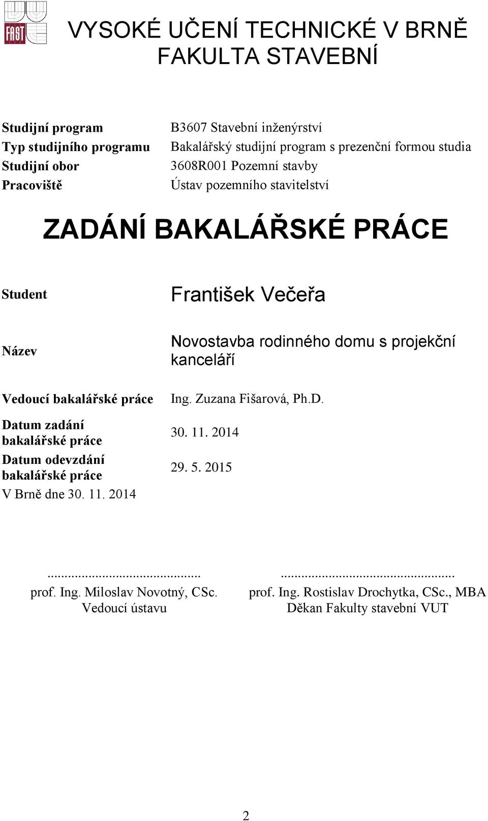 bakalářské práce Datum zadání bakalářské práce Datum odevzdání bakalářské práce V Brně dne 30. 11. 2014 Novostavba rodinného domu s projekční kanceláří Ing.