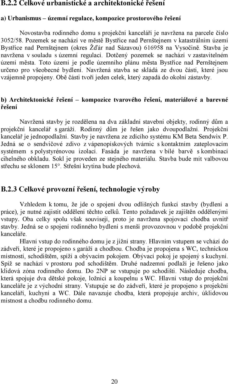 Dotčený pozemek se nachází v zastavitelném území města. Toto území je podle územního plánu města Bystřice nad Pernštejnem určeno pro všeobecné bydlení.