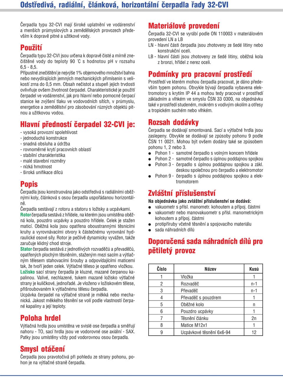 Pøípustné zneèištìní je nejvýše 1% objemového množství bahna nebo nevydírajících jemných mechanických pøimísenin s velikostí zrna do 0,5 mm.
