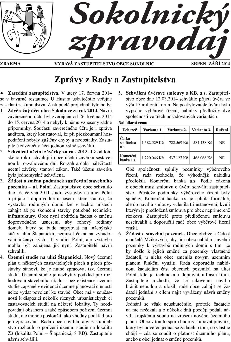 Návrh závěrečného účtu byl zveřejněn od 26. května 2014 do 15. června 2014 a nebyly k němu vzneseny žádné připomínky.