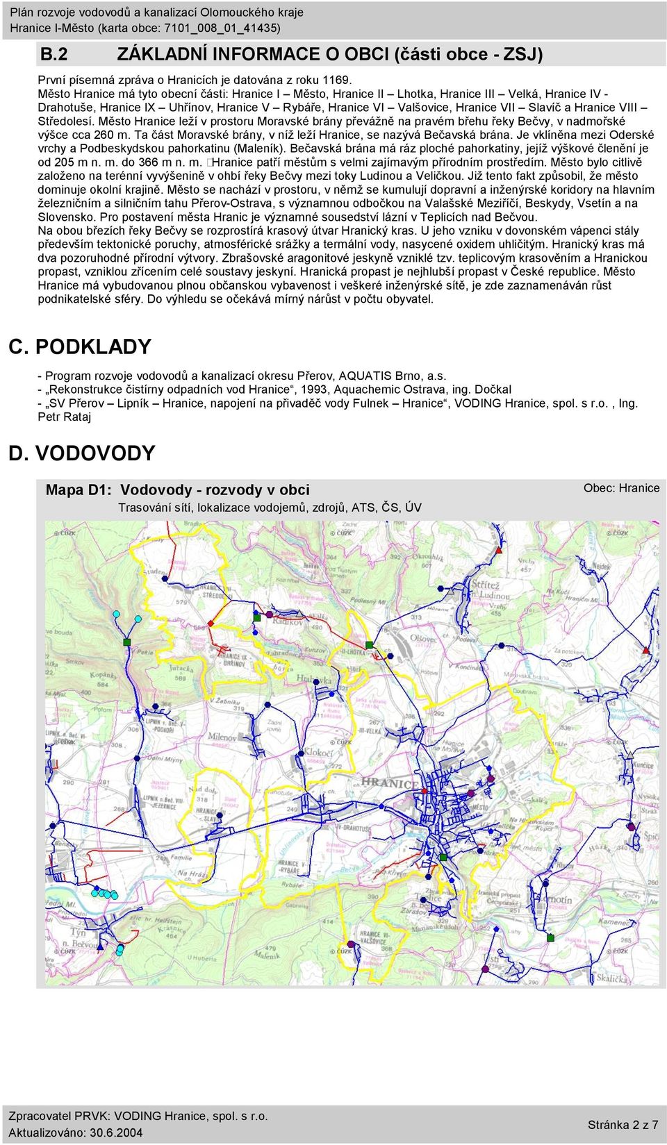 Hranice VIII Středolesí. Město Hranice leží v prostoru Moravské brány převážně na pravém břehu řeky Bečvy, v nadmořské výšce cca 260 m.