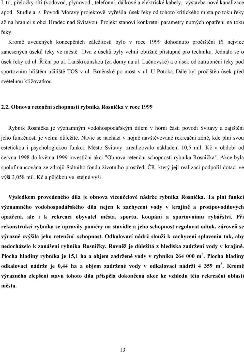 Dva z úseků byly velmi obtížně přístupné pro techniku. Jednalo se o úsek řeky od ul. Říční po ul. Lanškrounskou (za domy na ul.