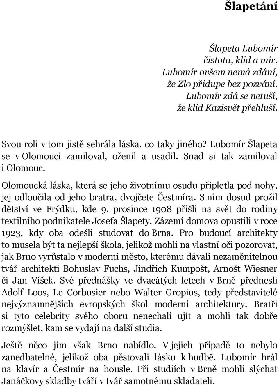 Olomoucká láska, která se jeho životnímu osudu připletla pod nohy, jej odloučila od jeho bratra, dvojčete Čestmíra. S ním dosud prožil dětství ve Frýdku, kde 9.