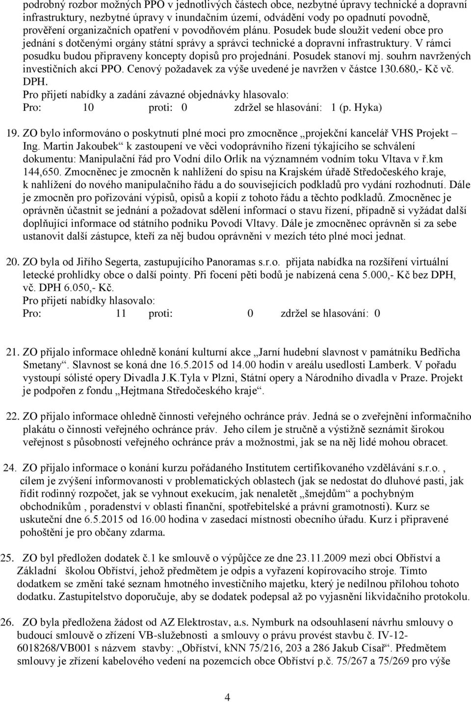 V rámci posudku budou připraveny koncepty dopisů pro projednání. Posudek stanoví mj. souhrn navržených investičních akcí PPO. Cenový požadavek za výše uvedené je navržen v částce 130.680,- Kč vč. DPH.