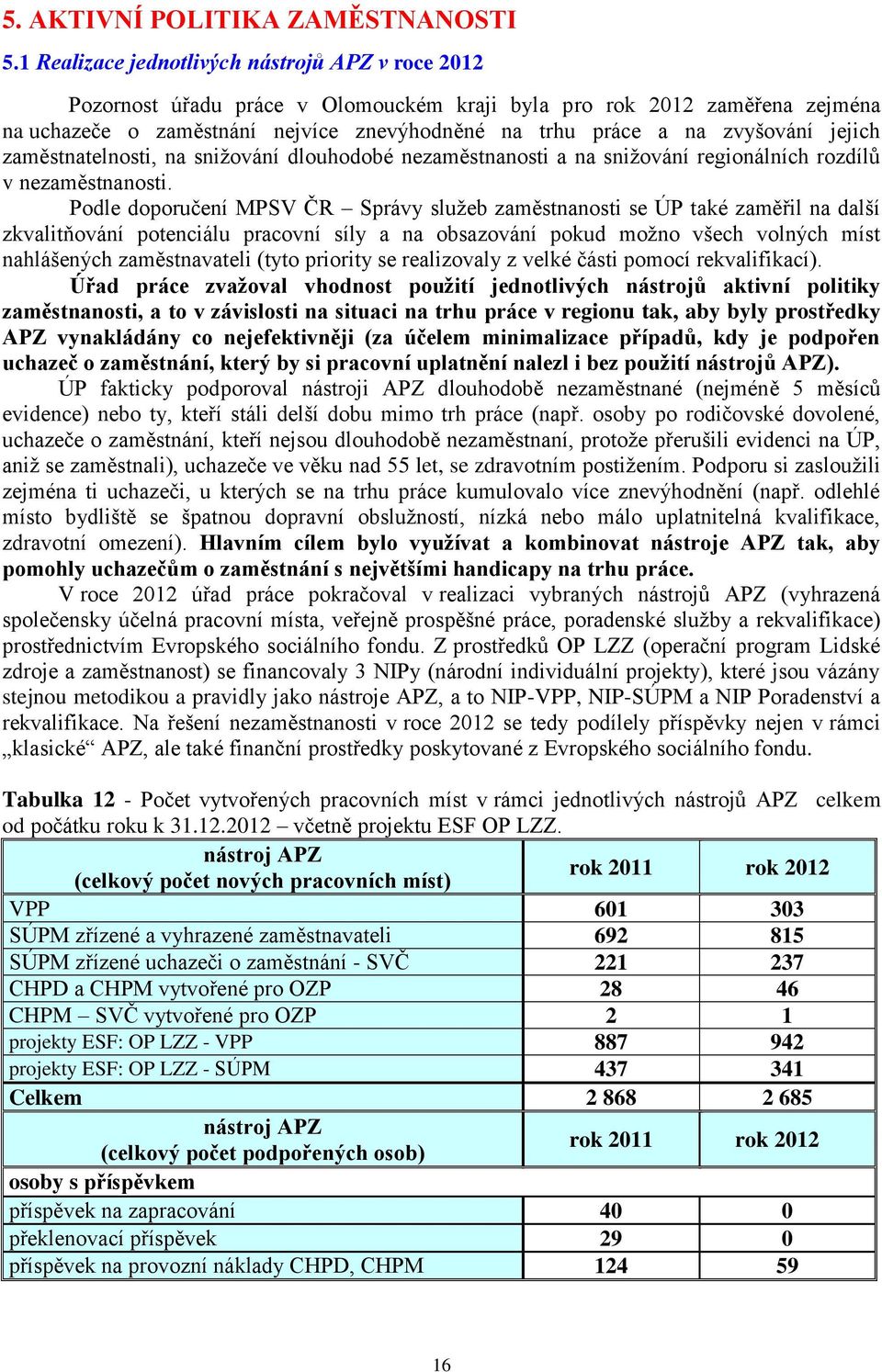 zvyšování jejich zaměstnatelnosti, na sniţování dlouhodobé nezaměstnanosti a na sniţování regionálních rozdílů v nezaměstnanosti.