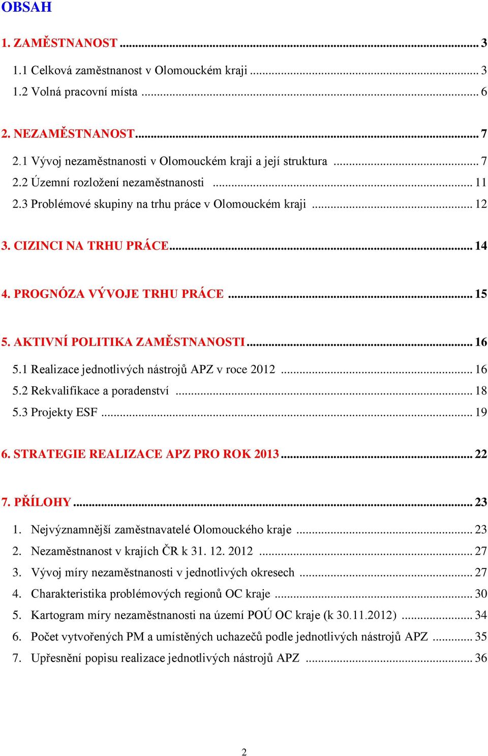 1 Realizace jednotlivých nástrojů APZ v roce 2012... 16 5.2 Rekvalifikace a poradenství... 18 5.3 Projekty ESF... 19 6. STRATEGIE REALIZACE APZ PRO ROK 2013... 22 7. PŘÍLOHY... 23 1.