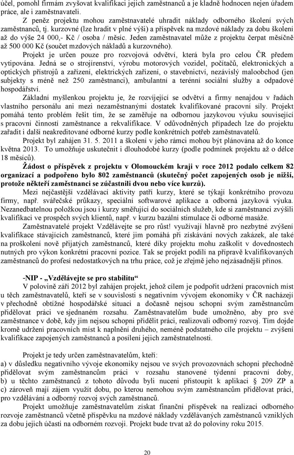 kurzovné (lze hradit v plné výši) a příspěvek na mzdové náklady za dobu školení aţ do výše 24 000,- Kč / osoba / měsíc.