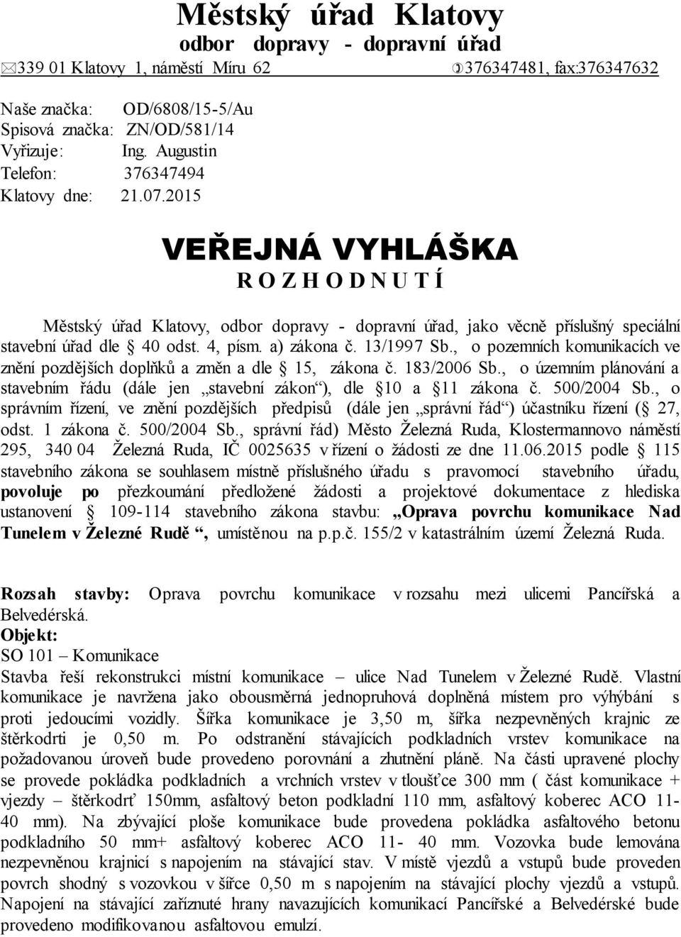 4, písm. a) zákona č. 13/1997 Sb., o pozemních komunikacích ve znění pozdějších doplňků a změn a dle 15, zákona č. 183/2006 Sb.