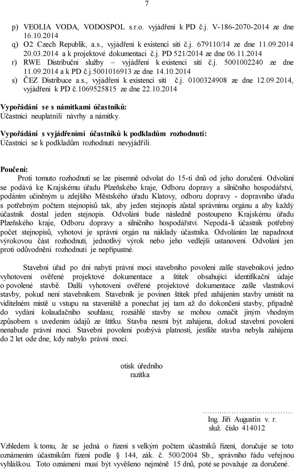 s., vyjádření k existenci sítí č.j. 0100324908 ze dne 12.09.2014, vyjádření k PD č.1069525815 ze dne 22.10.2014 Vypořádání se s námitkami účastníků: Účastníci neuplatnili návrhy a námitky.