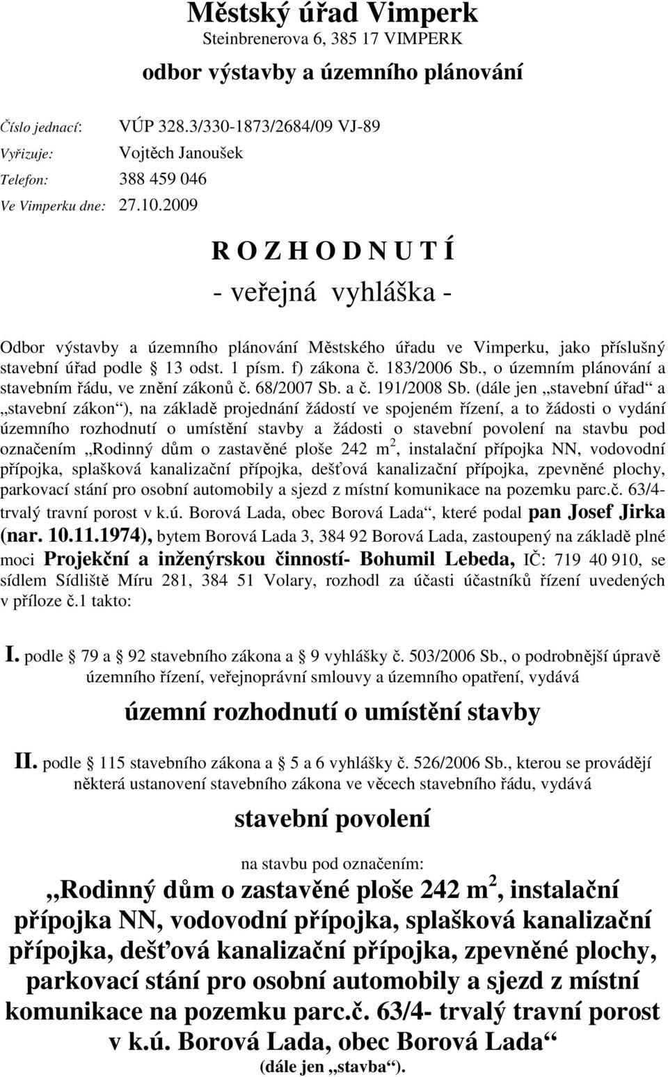 f) zákona č. 183/2006 Sb., o územním plánování a stavebním řádu, ve znění zákonů č. 68/2007 Sb. a č. 191/2008 Sb.