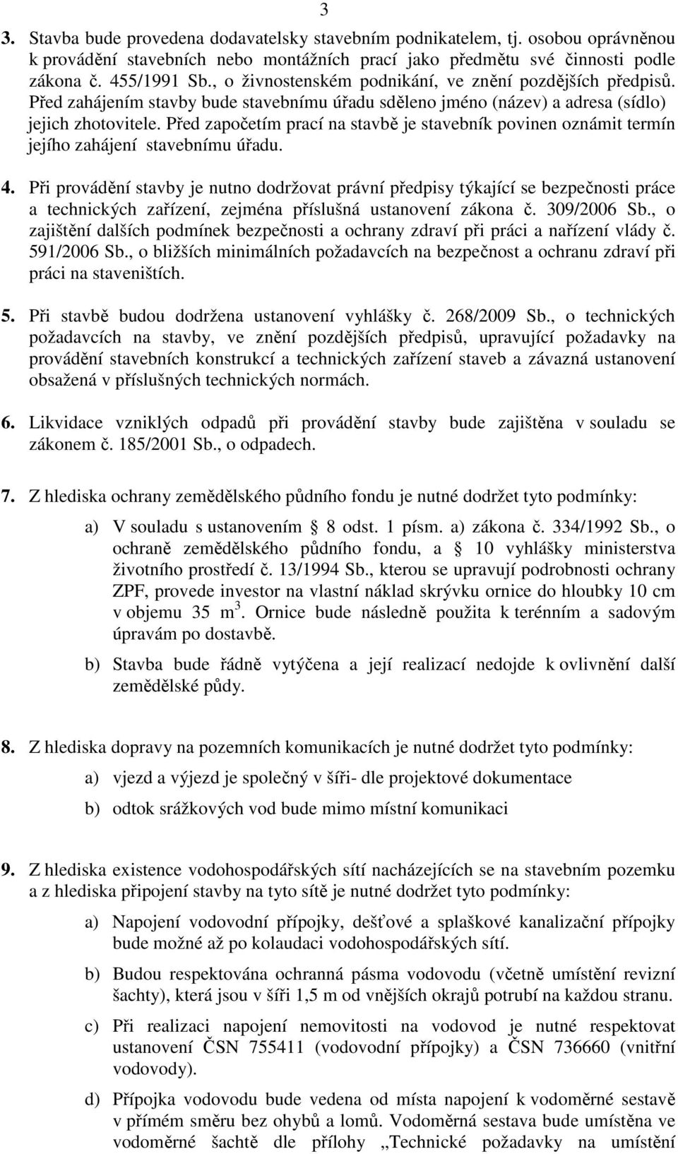 Před započetím prací na stavbě je stavebník povinen oznámit termín jejího zahájení stavebnímu úřadu. 4.