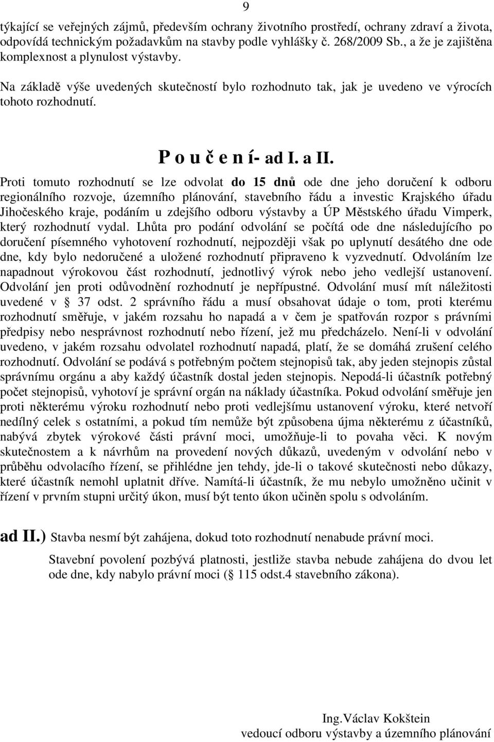 Proti tomuto rozhodnutí se lze odvolat do 15 dnů ode dne jeho doručení k odboru regionálního rozvoje, územního plánování, stavebního řádu a investic Krajského úřadu Jihočeského kraje, podáním u