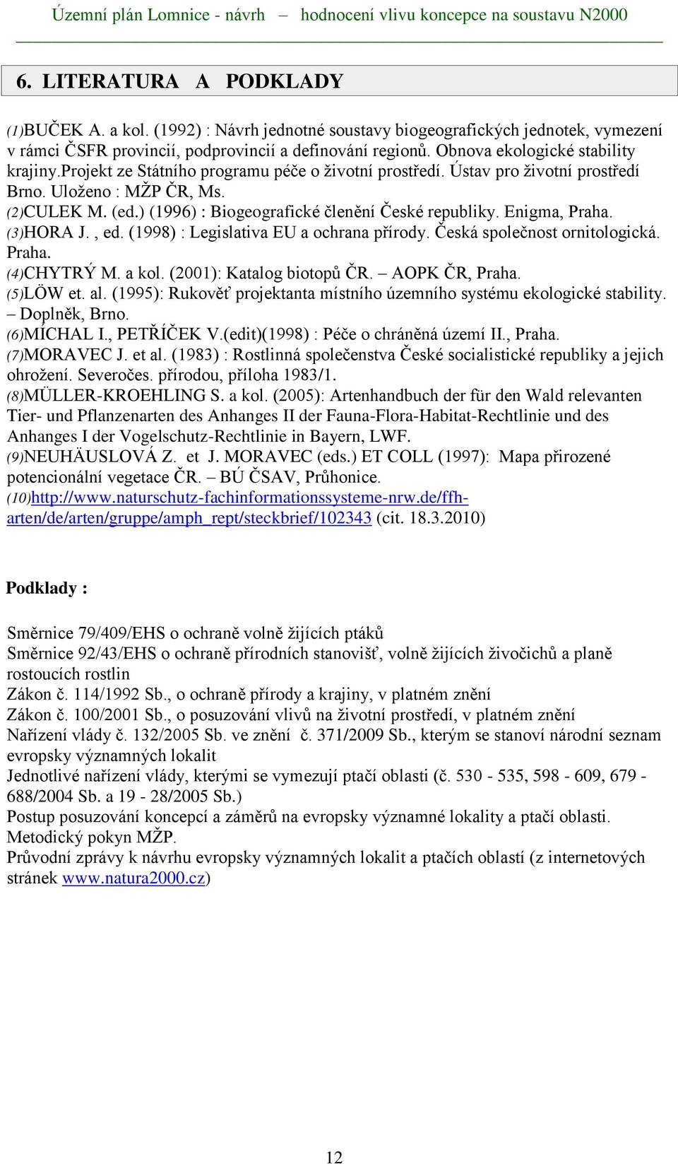 ) (1996) : Biogeografické členění České republiky. Enigma, Praha. (3)HORA J., ed. (1998) : Legislativa EU a ochrana přírody. Česká společnost ornitologická. Praha. (4)CHYTRÝ M. a kol.