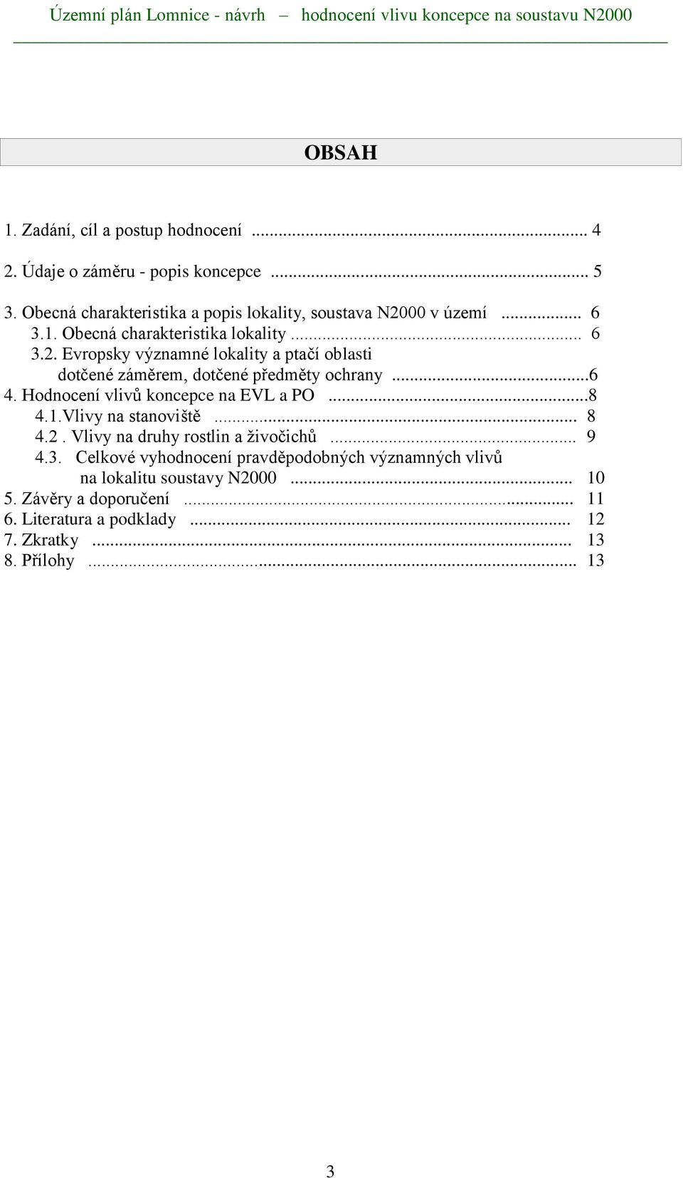 ..6 4. Hodnocení vlivů koncepce na EVL a PO...8 4.1.Vlivy na stanoviště... 8 4.2. Vlivy na druhy rostlin a živočichů... 9 4.3.