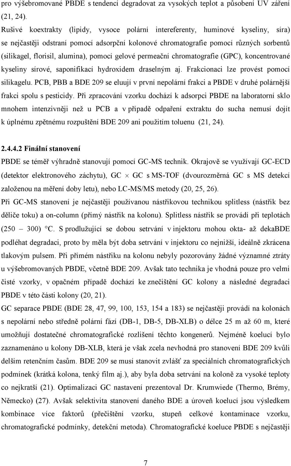 alumina), pomocí gelové permeační chromatografie (GPC), koncentrované kyseliny sírové, saponifikací hydroxidem draselným aj. Frakcionaci lze provést pomocí silikagelu.