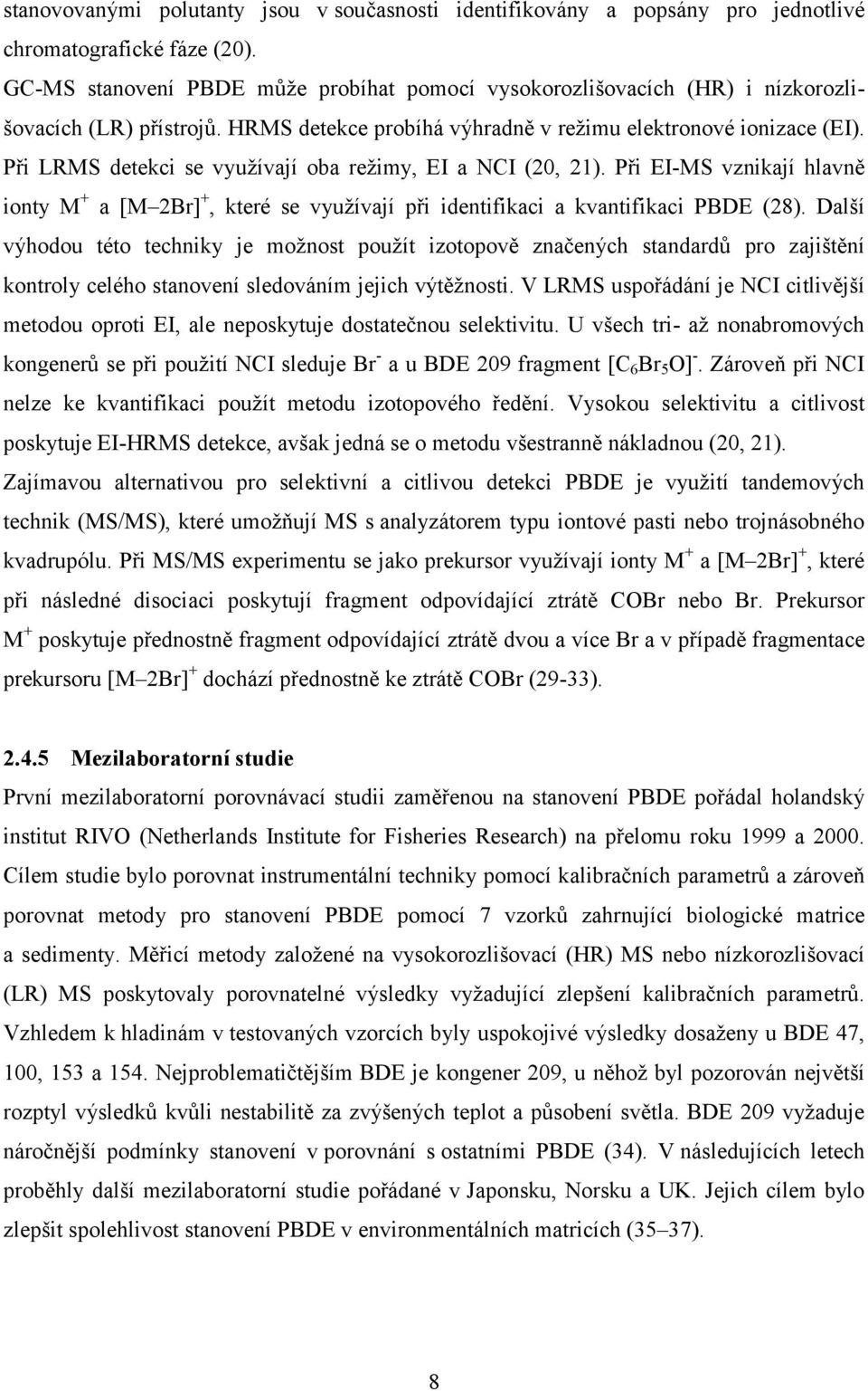 Při LRMS detekci se využívají oba režimy, EI a NCI (20, 21). Při EI-MS vznikají hlavně ionty M + a [M 2Br] +, které se využívají při identifikaci a kvantifikaci PBDE (28).