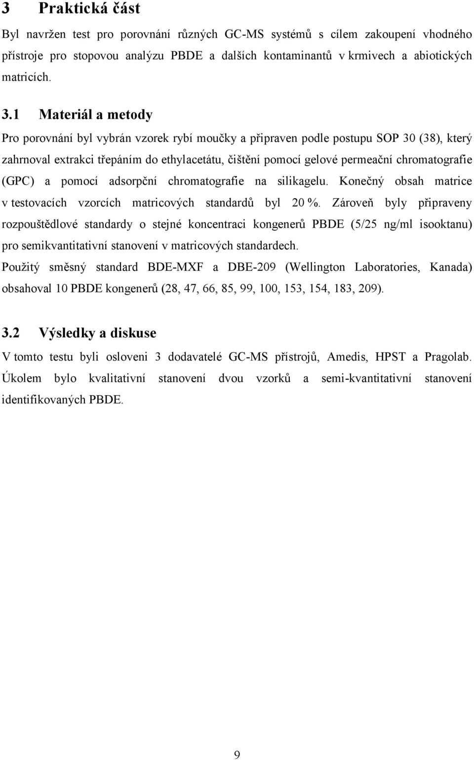 chromatografie (GPC) a pomocí adsorpční chromatografie na silikagelu. Konečný obsah matrice v testovacích vzorcích matricových standardů byl 20 %.