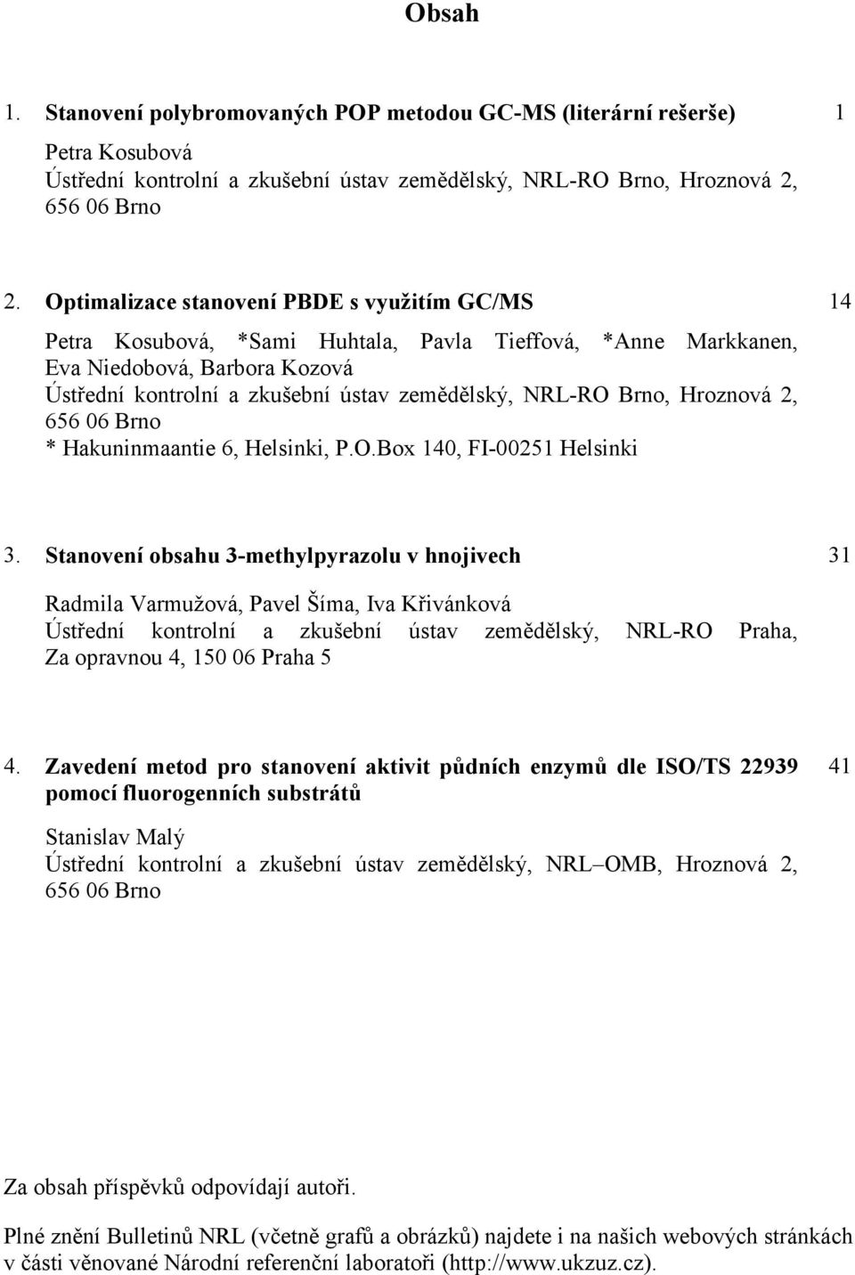 Hroznová 2, 656 06 Brno * Hakuninmaantie 6, Helsinki, P.O.Box 140, FI-00251 Helsinki 14 3.