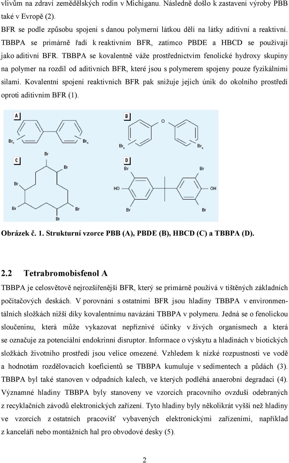 TBBPA se kovalentně váže prostřednictvím fenolické hydroxy skupiny na polymer na rozdíl od aditivních BFR, které jsou s polymerem spojeny pouze fyzikálními silami.