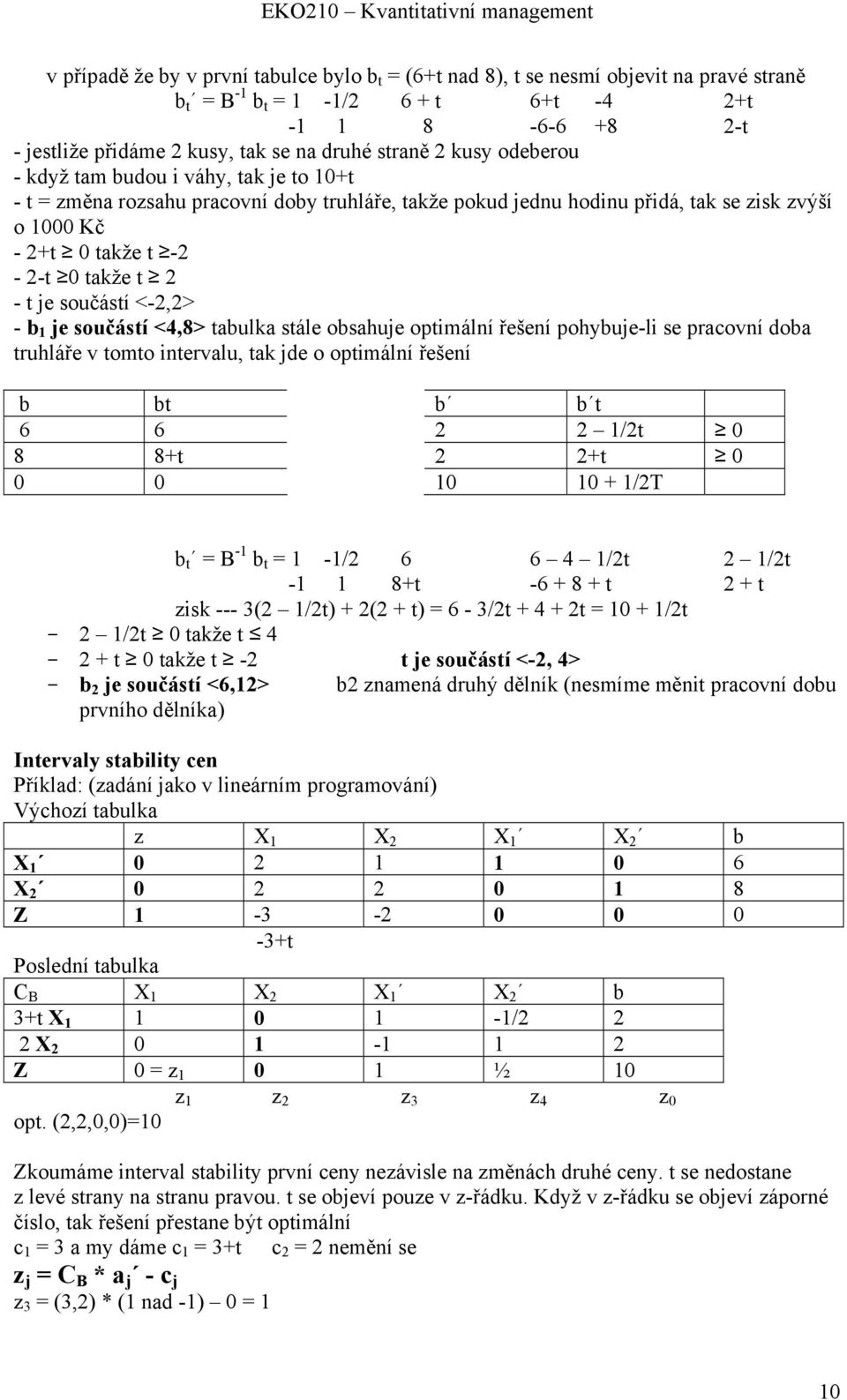 je součástí <-2,2> - b 1 je součástí <4,8> tabulka stále obsahuje optimální řešení pohybuje-li se pracovní doba truhláře v tomto intervalu, tak jde o optimální řešení b bt b b t 6 6 2 2 1/2t 0 8 8+t