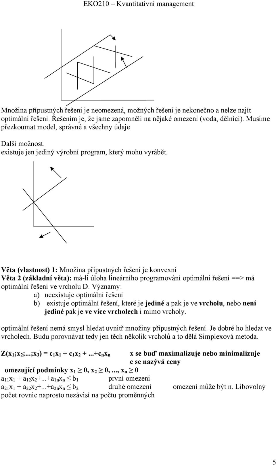 Věta (vlastnost) 1: Množina přípustných řešení je konvexní Věta 2 (základní věta): má-li úloha lineárního programování optimální řešení ==> má optimální řešení ve vrcholu D.