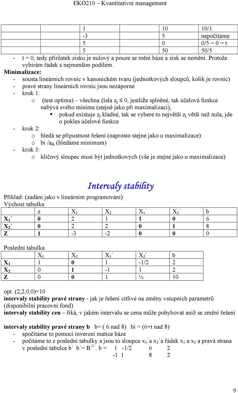 jestliže splněné, tak účelová funkce nabývá svého minima (stejně jako při maximalizaci), pokud existuje z j kladné, tak se vybere to největší z j větší než nula, jde o pokles účelové funkce - krok 2: