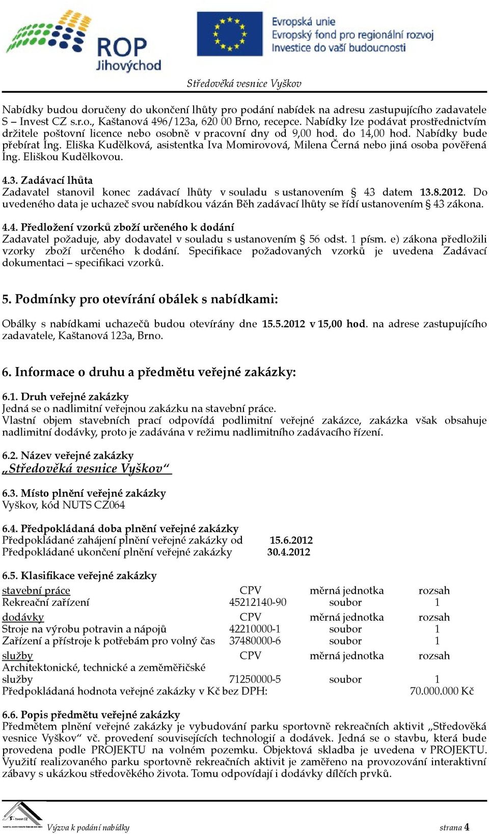 Eliška Kudělková, asistentka Iva Momirovová, Milena Černá nebo jiná osoba pověřená Ing. Eliškou Kudělkovou. 4.3.