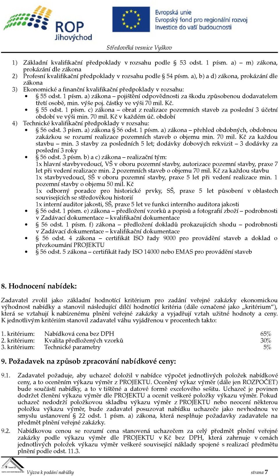 a) zákona pojištění odpovědnosti za škodu způsobenou dodavatelem třetí osobě, min. výše poj. částky ve výši 70 mil. Kč. 55 odst. 1 písm.