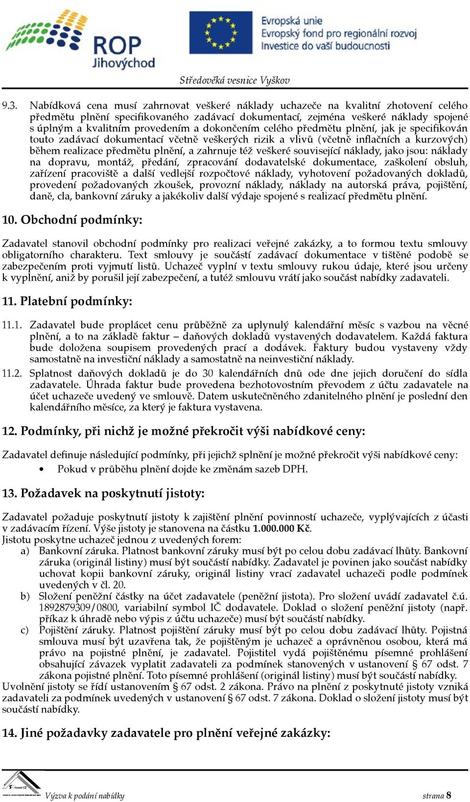 zahrnuje též veškeré související náklady, jako jsou: náklady na dopravu, montáž, předání, zpracování dodavatelské dokumentace, zaškolení obsluh, zařízení pracoviště a další vedlejší rozpočtové